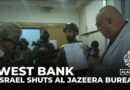 Israeli army raids and shuts down Al Jazeera’s West Bank bureau