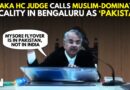 WATCH: Karnataka HC Judge Calls Muslim-Dominated locality In Bengaluru As ‘Pakistan’, Sparks Outrage