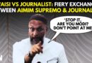 ‘You Won’t Send ED, CBI Behind Me?’: Owaisi Gets Angry At A Journalist In A Press Conference | AIMIM