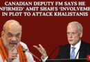 Canadian Deputy FM Says He ‘Confirmed’ Amit Shah’s ‘Involvement’ in Plot to Attack Khalistanis