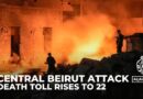 Lebanon says 22 killed and 117 wounded in fresh Israeli strikes on central Beirut