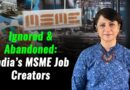 Ignored & Abandoned: India’s MSME Job Creators