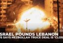 Israel pounds Lebanon as US says Hezbollah truce deal is ‘close’