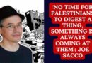 ‘No Time for Palestinians to Digest a Thing, Something Is Always Coming at Them’: Joe Sacco