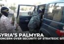 Syria’s ancient city of Palmyra: Concern over security of historic and strategic sites