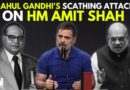 WATCH: Rahul Gandhi Strikes HM Amit Shah Over Remarks On Dr. Ambedkar And Industrialist Gautam Adani