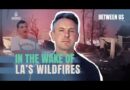 In the wake of LA’s wildfires | Between Us