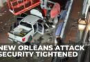 New Orleans attack: Security tight in wake of New Year’s ramming incident