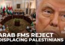 Arab FMs reject displacing Palestinians ‘under any circumstances’