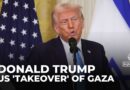 Trump says US will ‘take over’ and ‘own’ Gaza in redevelopment plan