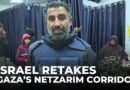 Gaza’s Netzarim corridor: Israeli forces retake area that divides strip