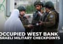 Israeli checkpoints cripple Palestinian daily life in occupied West Bank