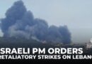 Israeli PM orders retaliatory strikes after attacks target southern Lebanon