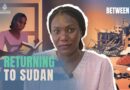 Returning to Sudan | Between Us