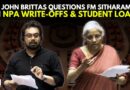 WATCH: CPI[M]’s Dr. John Brittas Questions FM Sitharaman Over NPA Write-Offs & Student Loans In RS