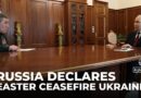 Russia’s Putin declares unilateral Easter ceasefire in Ukraine conflict